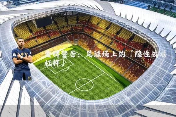 黄牌警告：足球场上的「隐性战术杠杆」