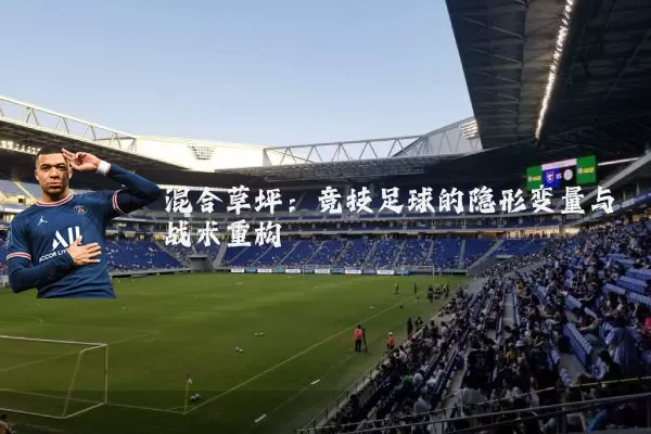 混合草坪:竞技足球的隐形变量与战术重构