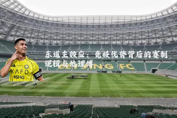 东道主效应:竞技优势背后的赛制逻辑与地理博弈