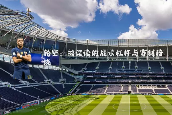 轮空：被误读的战术杠杆与赛制暗线