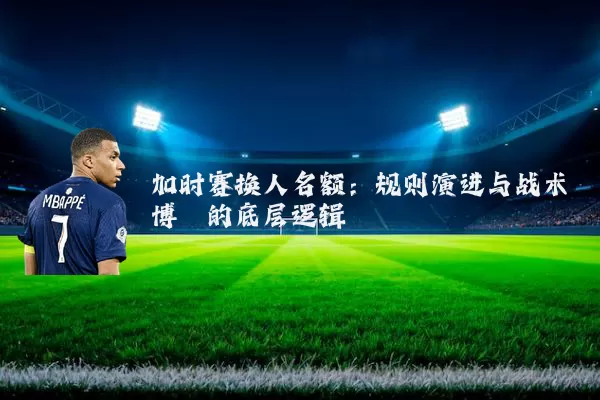 加时赛换人名额:规则演进与战术博弈的底层逻辑