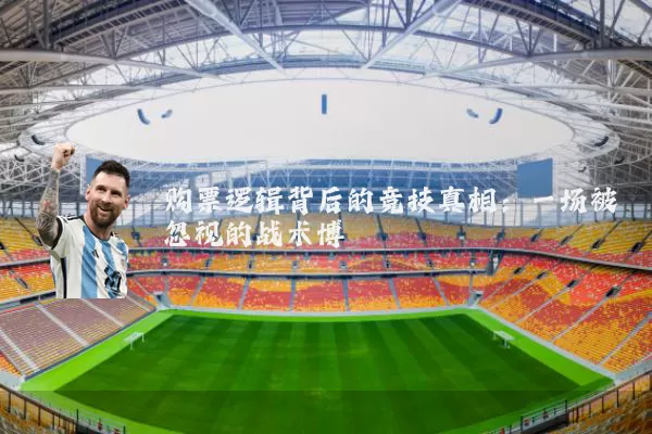 购票逻辑背后的竞技真相:一场被忽视的战术博弈