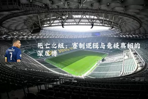 死亡之组:赛制逻辑与竞技真相的深层博弈