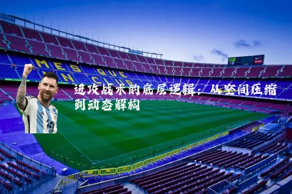 进攻战术的底层逻辑:从空间压缩到动态解构