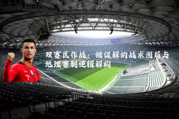 双赛区作战:被误解的战术困局与地理赛制逻辑解构